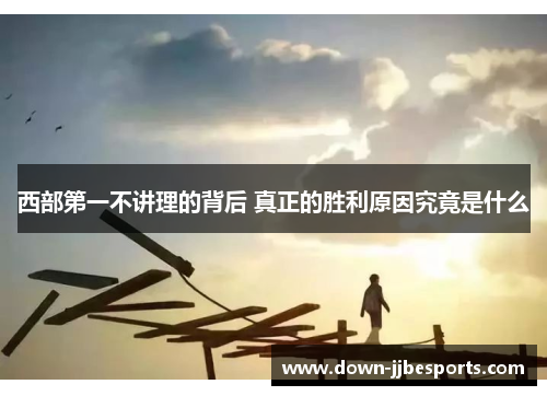 西部第一不讲理的背后 真正的胜利原因究竟是什么
