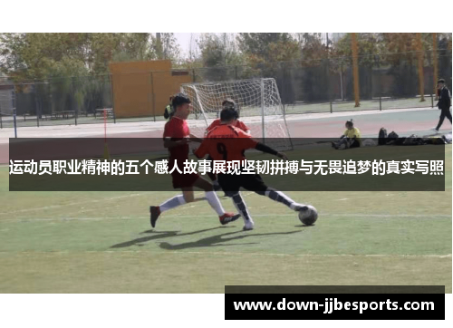 运动员职业精神的五个感人故事展现坚韧拼搏与无畏追梦的真实写照