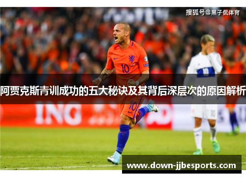 阿贾克斯青训成功的五大秘诀及其背后深层次的原因解析